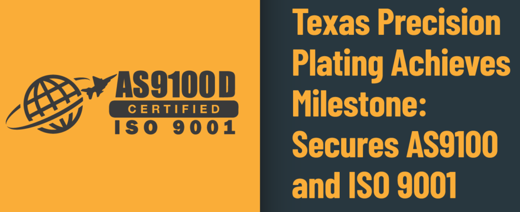 Texas Precision Plating Achieves Milestone: Secures AS9100 and ISO 9001